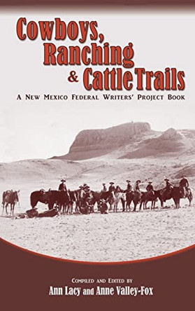 Cowboys, Ranching & Cattle Trails: A New Mexico Federal Writers' Project Book by Ann Lacy 9781632935229