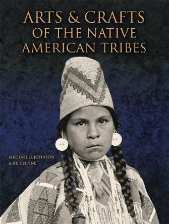 Arts and Crafts of the Native American Tribes by Michael G Johnson