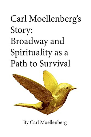 Carl Moellenberg's Story: Broadway and Spirituality as a Path to Survival by Carl Moellenberg 9781637610473
