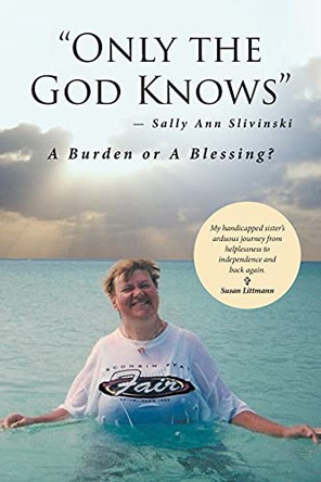 &quot;Only the God Knows&quot; -Sally Ann Slivinski: A Burden or Blessing? by Susan Littmann 9781638143017