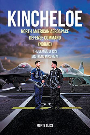 Kincheloe: North American Aerospace Defense Command (NORAD) The Demise of ISIS Brothers in Combat by Monte Quist 9781638143185
