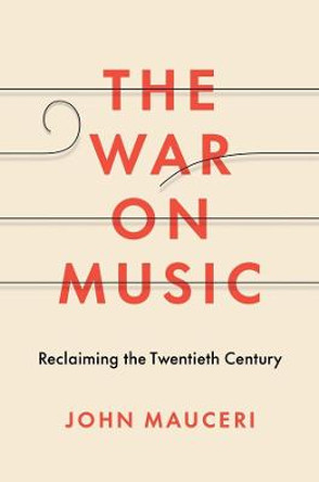 The War on Music: Reclaiming the Twentieth Century by John Mauceri