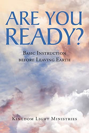 Are You Ready?: Basic Instruction Before Leaving Earth by Kingdom Light Ministries 9781638749042