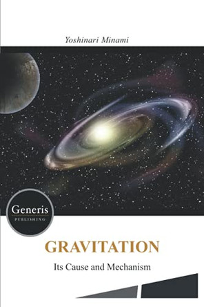 GRAVITATION- Its Cause and Mechanism - by Yoshinari Minami 9781639023288