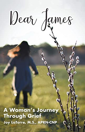 Dear James: A Woman's Journey Through Grief by Joy Latorre M S Aprn- Cnp 9781639033096