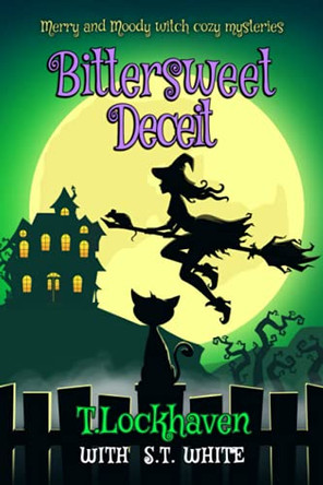 Merry and Moody Witch Cozy Mysteries: Bittersweet Deceit by T Lockhaven 9781639110049