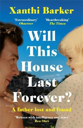 Will This House Last Forever?: 'Heartbreaking, beautifully written' The Times by Xanthi Barker