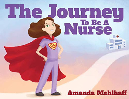 The Journey To Be A Nurse by Amanda Mehlhaff 9781662907050
