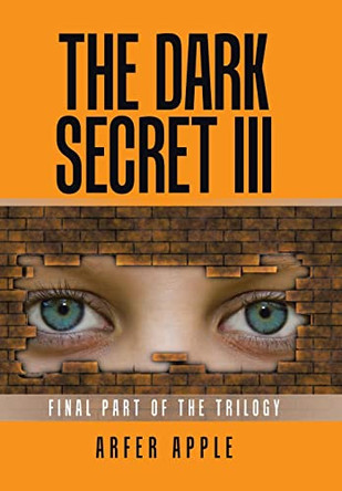 The Dark Secret Iii: Final Part of the Trilogy by Arfer Apple 9781664103092