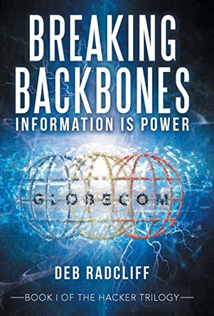 Breaking Backbones: Information Is Power: Book I of the Hacker Trilogy by Deb Radcliff 9781665701099