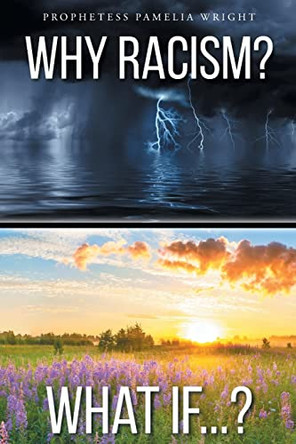 Why Racism? What If...? by Prophetess Pamelia Wright 9781639612161