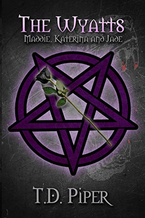 The Wyatts: Maddie, Katerina and Jade by T D Piper 9781644266175