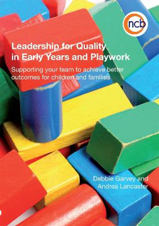 Leadership for Quality in Early Years and Playwork: Supporting Your Team to Achieve Better Outcomes for Children and Families by Andrea Lancaster