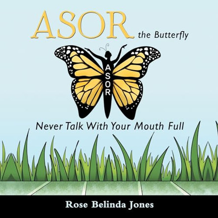 Asor the Butterfly: Never Talk With Your Mouth Full by Rose Belinda Jones 9781665748759