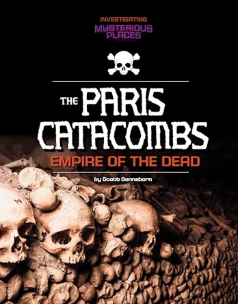 Paris Catacombs, Empire of the Dead by Scott Sonneborn 9781669093817