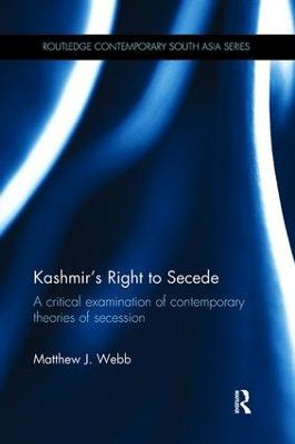 Kashmir's Right to Secede: A Critical Examination of Contemporary Theories of Secession by Matthew J. Webb