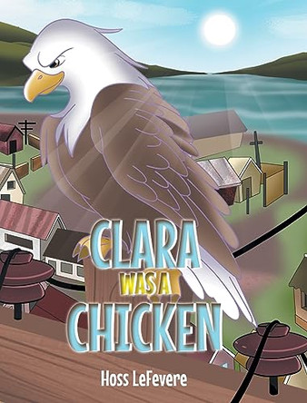 Clara WAS a Chicken by Hoss Lefevere 9781685264208