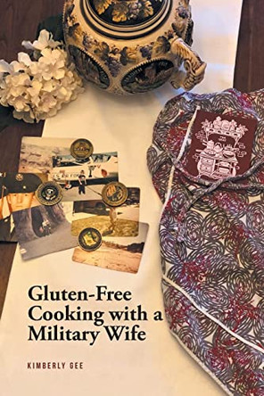 Gluten-Free Cooking with a Military Wife by Kimberly Gee 9781685268107