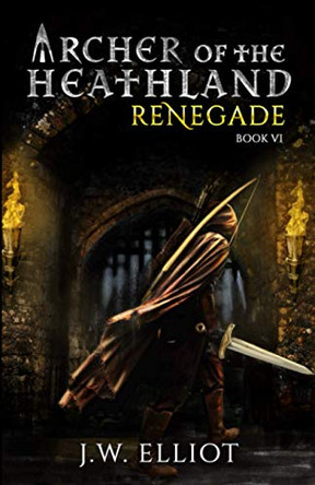 Archer of the Heathland: Renegade by J W Elliot 9781733675789