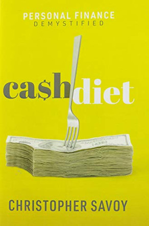 Cash Diet: Personal Finance Demystified by Christopher E Savoy 9781734340105