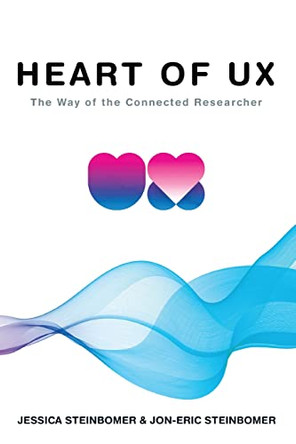 The Heart of UX: The Way of the Connected Researcher by Jessica Steinbomer 9781734503418