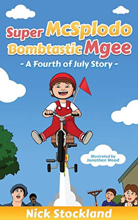 SuperMcSplodoBombtasticMgee: A Fourth of July Story by Nick Stockland 9781734905007 SuperMcSplodoBombtasticMgee: A Fourth of July Story by Nick Stockland 9781734905007