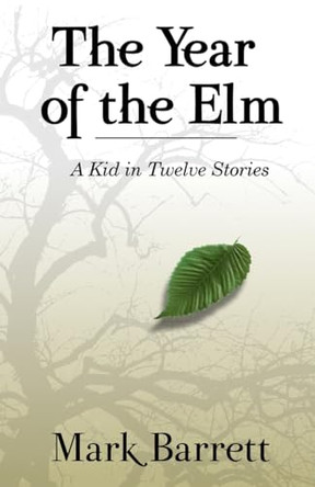 The Year of the Elm: A Kid in Twelve Stories by Mark Barrett 9781735052021