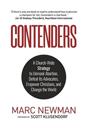 Contenders: A Church-Wide Strategy to Unmask Abortion, Defeat Its Advocates, Empower Christians, and Change the World by Marc Newman 9781735196213