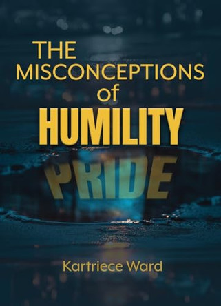 The Misconceptions of Humility by Kartriece Ward 9781735319827