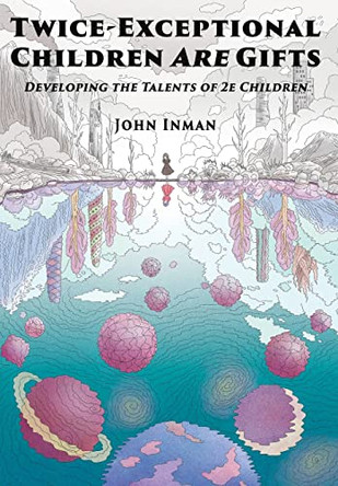 Twice-Exceptional Children Are Gifts: Developing the Talents of 2e Children by John Inman 9781735333328