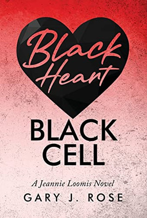 Black Heart/Black Cell: A Jeannie Loomis Novel by Gary J Rose 9781737873624