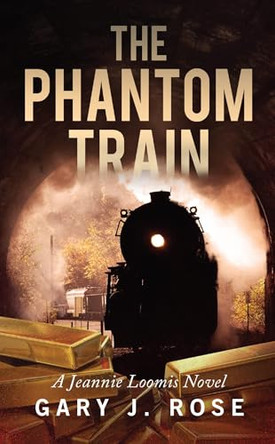 The Phantom Train: A Jeannie Loomis novel by Gary J Rose 9781737873655