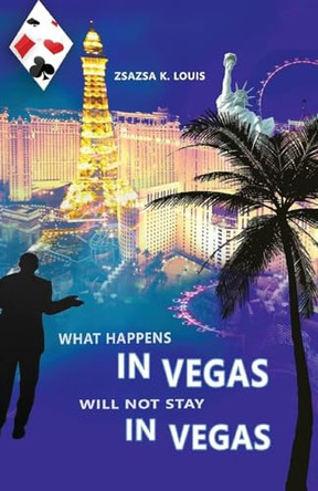 What Happens in Vegas Will Not Stay in Vegas by Zsazsa K Louis 9798890312679
