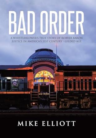 Bad Order: A Whistleblower's True Story of Robber Baron Justice in America's 21st Century - Gilded Age by Mike Elliott 9781779626042