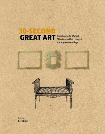 30-Second Great Art: From Masaccio to Matisse, 50 artworks that changed the way we see things by Lee Beard 9781782405528