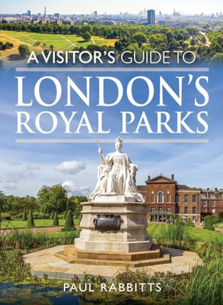 A Visitor's Guide to London's Royal Parks by Paul Rabbitts 9781036114879