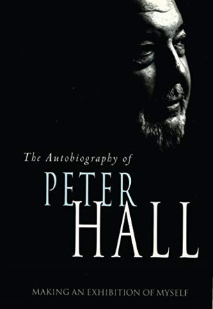 Making an Exhibition of Myself: the Autobiography of Peter Hall by Sir Peter Hall 9781840021158