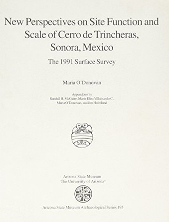 New Perspectives on Site Function and Scale of Cerro de Trincheras, Sonora, Mexico: The 1991 Surface Survey by Maria O'Donovan 9781889747736