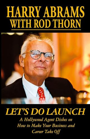 Let's Do Launch - A Hollywood Agent Dishes on How to Make Your Business and Career Take Off by Harry Abrams 9781899694129