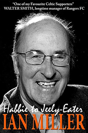 From Habbie to Jeely-Eater - Ian Miller an Autobiography by Ian Miller 9781908898227
