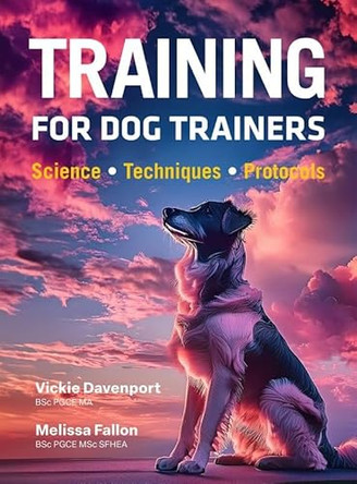 Training Fo Dog Trainers: Science; Techniques; Protocols by DavenportandFallon 9781910488706