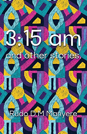 3: 15 am and other stories by Rudo D M Manyere 9781914287251