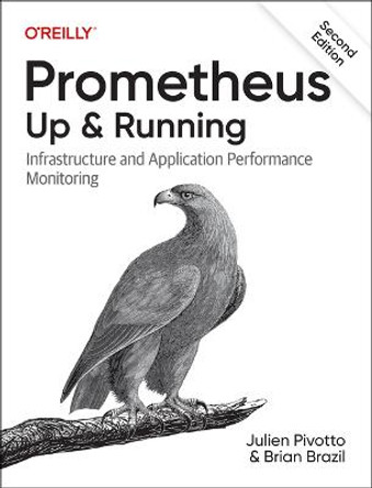 Prometheus: Up & Running: Infrastructure and Application Performance Monitoring by Julien Pivotto