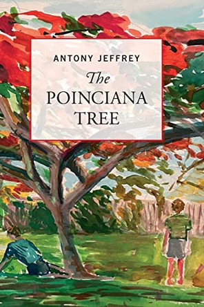 The Poinciana Tree: The story of an Australian woman's life and struggle in the times before, during and after World War II by Antony Jeffrey 9781922449962