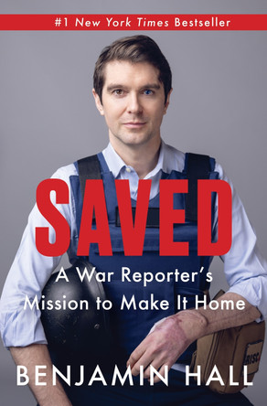 Saved: A War Reporter's Mission to Make It Home by Benjamin Hall