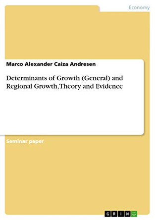 Determinants of Growth (General) and Regional Growth, Theory and Evidence by Marco Alexander Caiza Andresen 9783638675758