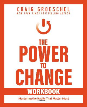 The Power to Change Workbook: Mastering the Habits That Matter Most by Craig Groeschel