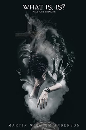 What is, Is? I Was Just Thinking by Martin William Anderson 9798887750767