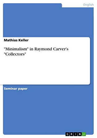 Minimalism in Raymond Carver's Collectors by Mathias Keller 9783638754057