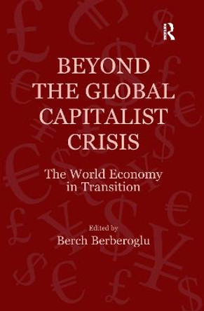 Beyond the Global Capitalist Crisis: The World Economy in Transition by Berch Berberoglu